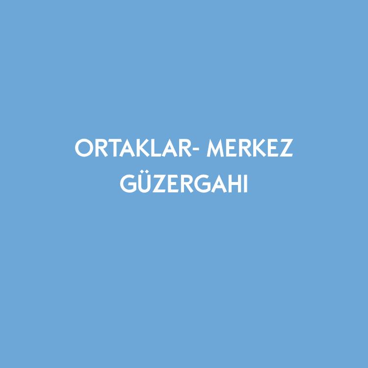 ORTAKLAR- MERKEZ GÜZERGAHI